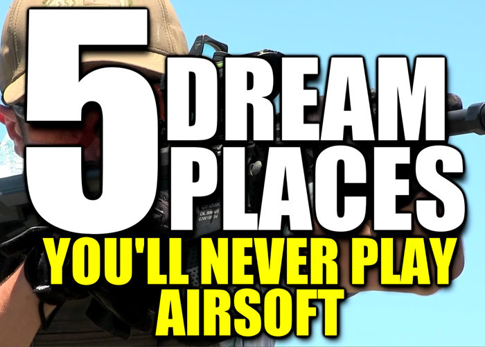 USAirsoft: "5 Dream Places You Will Never Play Airsoft"